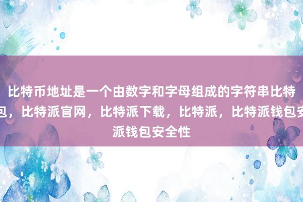 比特币地址是一个由数字和字母组成的字符串比特派钱包，比特派官网，比特派下载，比特派，比特派钱包安全性