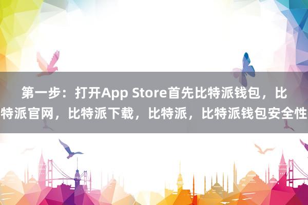 第一步：打开App Store首先比特派钱包，比特派官网，比特派下载，比特派，比特派钱包安全性