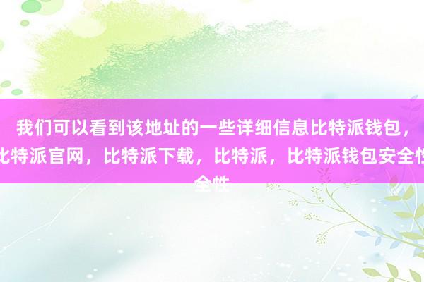 我们可以看到该地址的一些详细信息比特派钱包，比特派官网，比特派下载，比特派，比特派钱包安全性