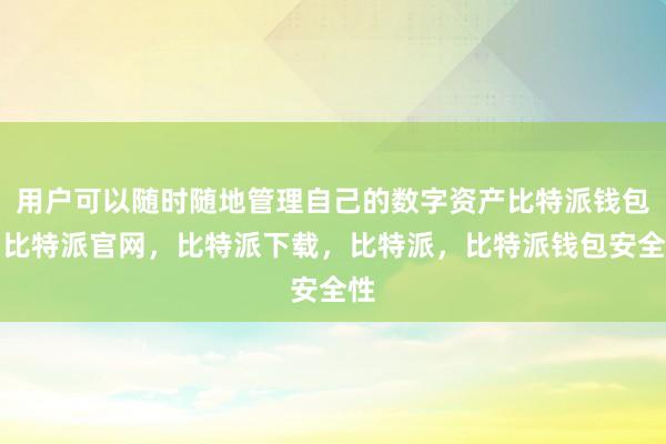 用户可以随时随地管理自己的数字资产比特派钱包，比特派官网，比特派下载，比特派，比特派钱包安全性