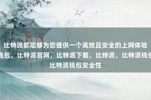 比特派都能够为您提供一个高效且安全的上网体验比特派钱包，比特派官网，比特派下载，比特派，比特派钱包安全性