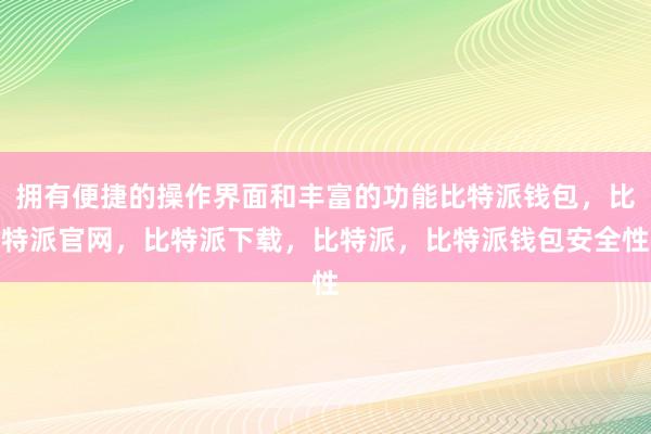 拥有便捷的操作界面和丰富的功能比特派钱包，比特派官网，比特派下载，比特派，比特派钱包安全性