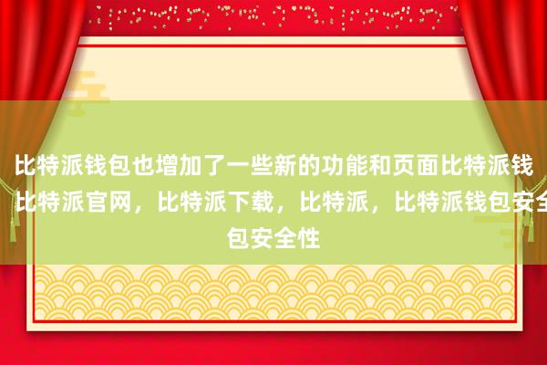 比特派钱包也增加了一些新的功能和页面比特派钱包，比特派官网，比特派下载，比特派，比特派钱包安全性