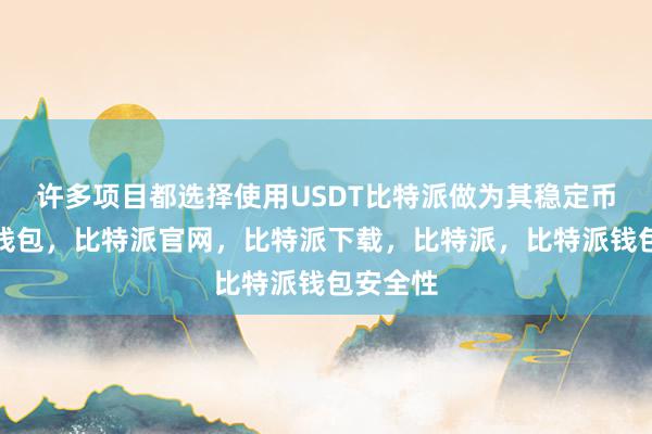 许多项目都选择使用USDT比特派做为其稳定币比特派钱包，比特派官网，比特派下载，比特派，比特派钱包安全性