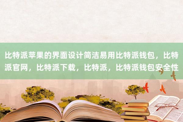 比特派苹果的界面设计简洁易用比特派钱包，比特派官网，比特派下载，比特派，比特派钱包安全性