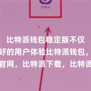 比特派钱包稳定版不仅提供了良好的用户体验比特派钱包，比特派官网，比特派下载，比特派，比特派钱包安全性