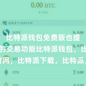 比特派钱包免费版也提供了便捷的交易功能比特派钱包，比特派官网，比特派下载，比特派，比特派钱包安全性