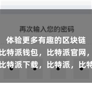 体验更多有趣的区块链应用场景比特派钱包，比特派官网，比特派下载，比特派，比特派钱包安全性