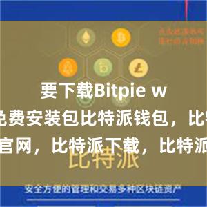 要下载Bitpie wallet的免费安装包比特派钱包，比特派官网，比特派下载，比特派，比特派钱包安全性