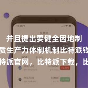 并且提出要健全因地制宜发展新质生产力体制机制比特派钱包，比特派官网，比特派下载，比特派，比特派钱包安全性